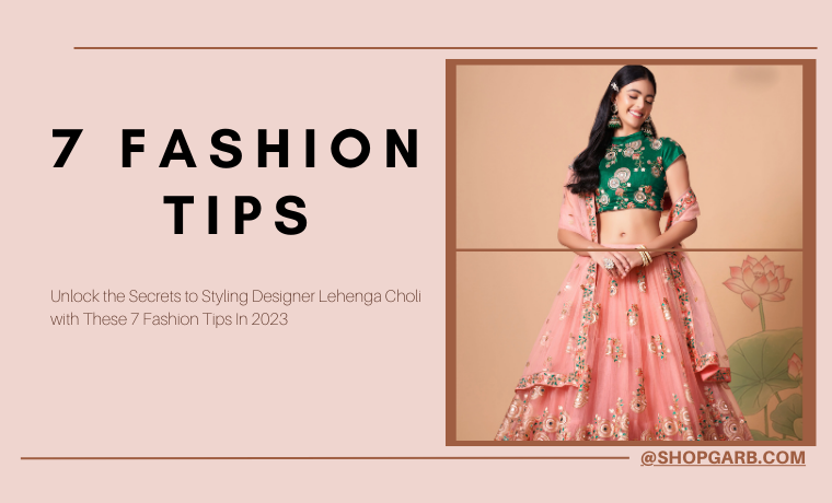 7 Designer Lehenga Choli Style Tips for a Fashion Forward Special Occasional Look